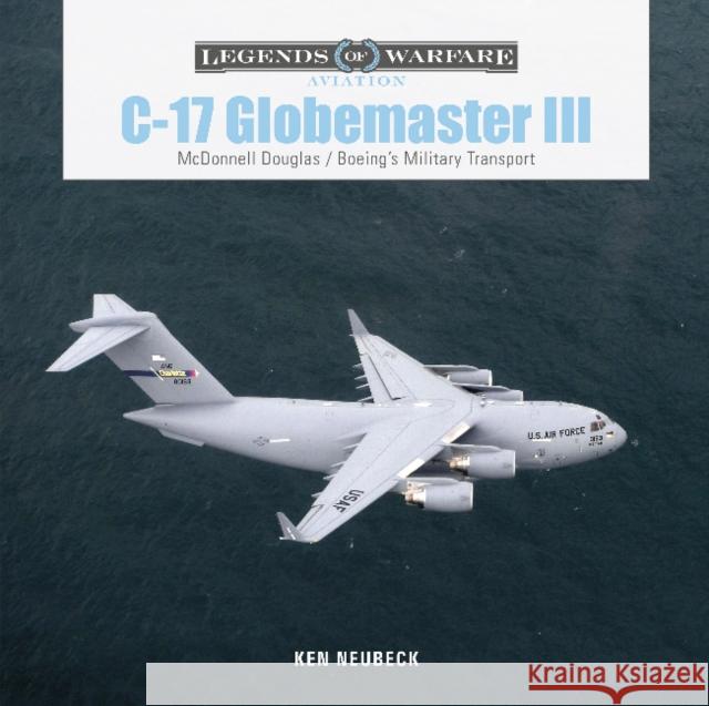 C-17 Globemaster III: McDonnell Douglas & Boeing's Military Transport Ken Neubeck 9780764362880 Schiffer Publishing