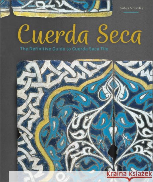 Cuerda Seca: The Definitive Guide to Cuerda Seca Tile Suhag Shirodkar 9780764363092 Schiffer Craft