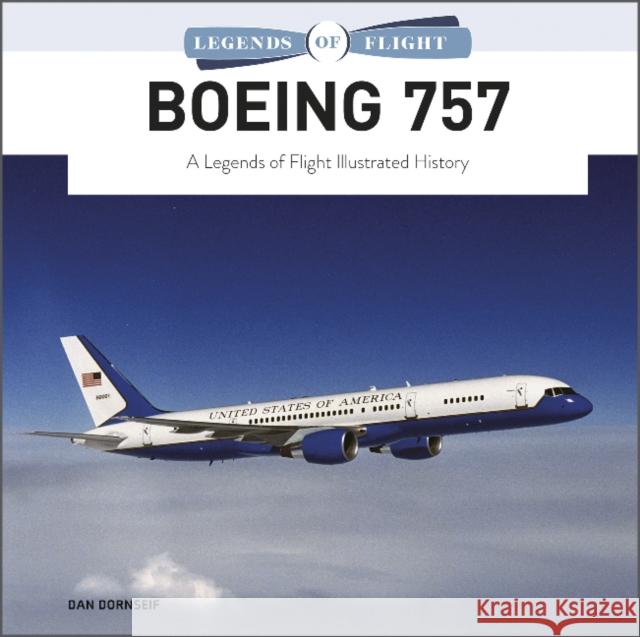 Boeing 757: A Legends of Flight Illustrated History Dan Dornseif 9780764363467 Schiffer Publishing