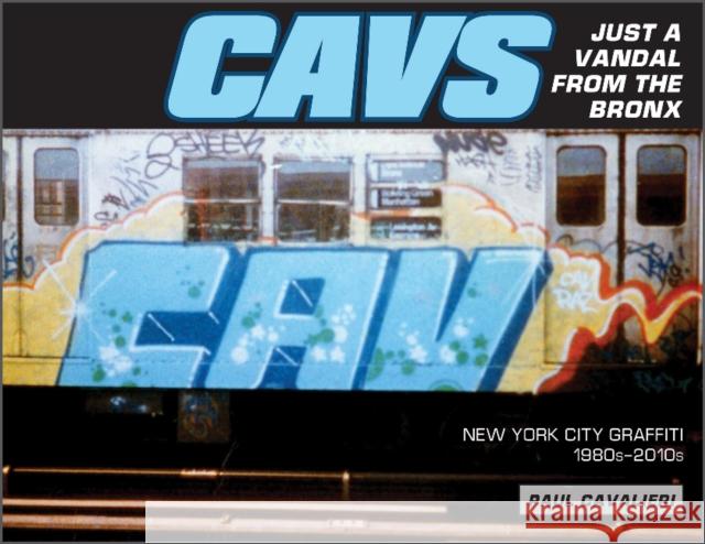 CAVS, Just a Vandal from the Bronx: New York City Graffiti, 1980s–2010s Paul Cavalieri 9780764363870 Schiffer Publishing