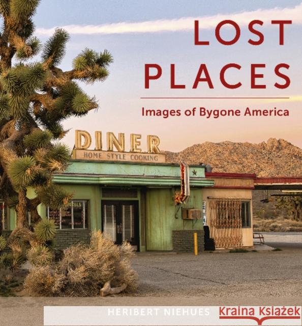 Lost Places: Images of Bygone America Heribert Niehues 9780764363948 Schiffer Publishing Ltd