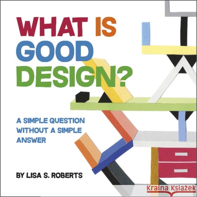 What Is Good Design?: A Simple Question Without a Simple Answer Lisa S. Roberts 9780764364051