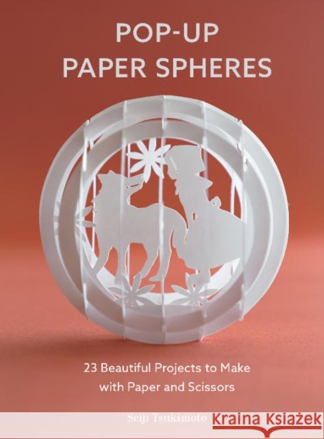 Pop-Up Paper Spheres: 23 Beautiful Projects to Make with Paper and Scissors Tsukimoto, Seiji 9780764364297 Schiffer Publishing Ltd