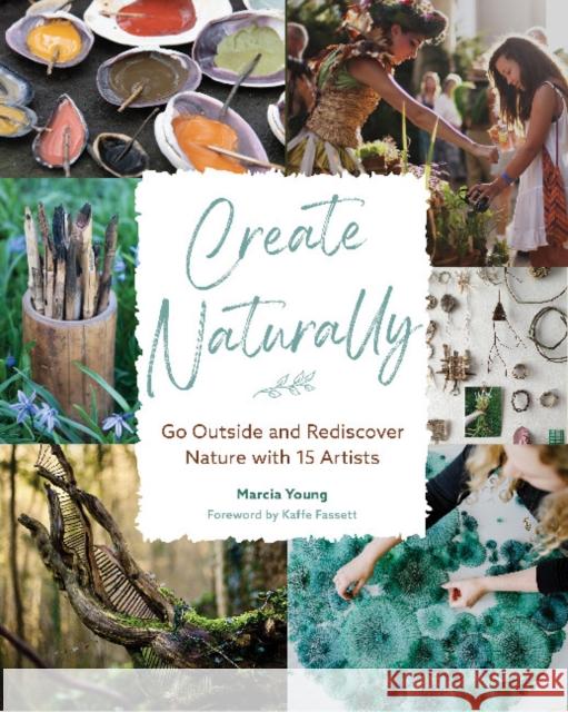 Create Naturally: Go Outside and Rediscover Nature with 15 Makers Marcia Young 9780764364341 Schiffer Publishing Ltd