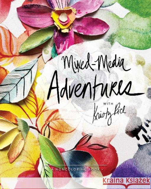 Mixed-Media Adventures with Kristy Rice: A Noncoloring Book Kristy Rice 9780764364501 Schiffer Publishing Ltd