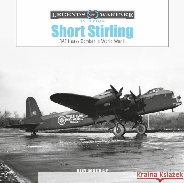 Short Stirling: RAF Heavy Bomber in World War II Ron Mackay 9780764364631 Schiffer Publishing Ltd