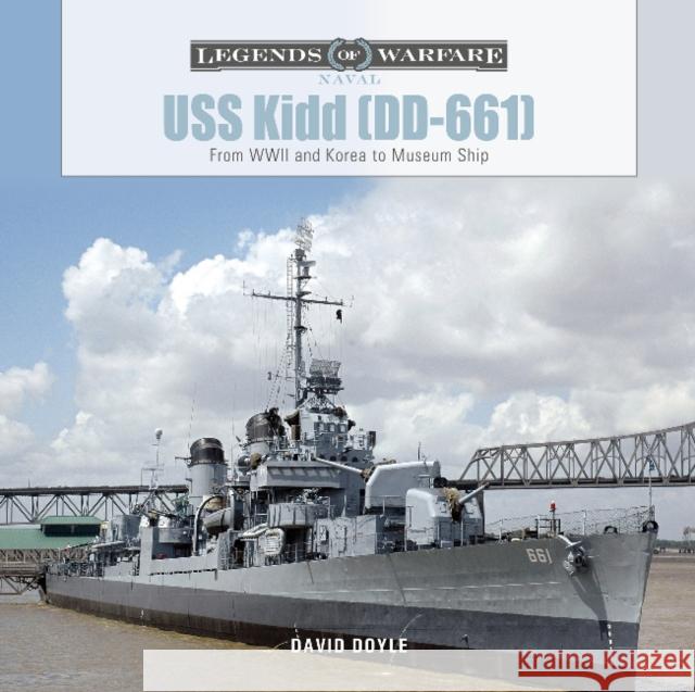 USS Kidd (DD-661): From WWII and Korea to Museum Ship David Doyle 9780764364655 Schiffer Publishing Ltd