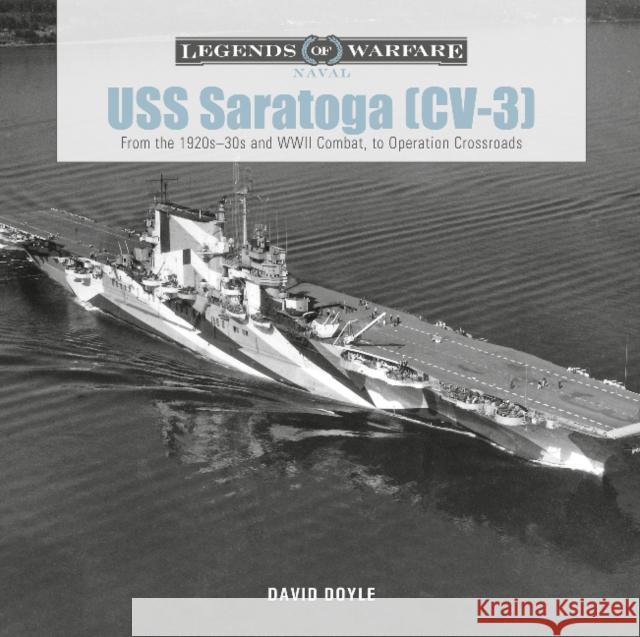 USS Saratoga (CV-3): From the 1920s–30s and WWII Combat to Operation Crossroads David Doyle 9780764364662 Schiffer Publishing Ltd