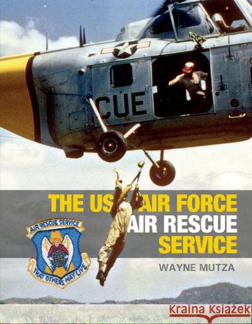 The US Air Force Air Rescue Service: An Illustrated History Wayne Mutza 9780764364808