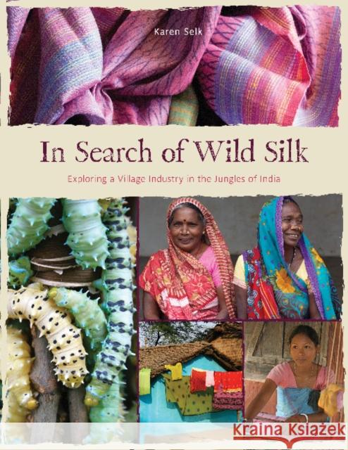 In Search of Wild Silk: Exploring a Village Industry in the Jungles of India Selk, Karen 9780764364976 Schiffer Publishing Ltd