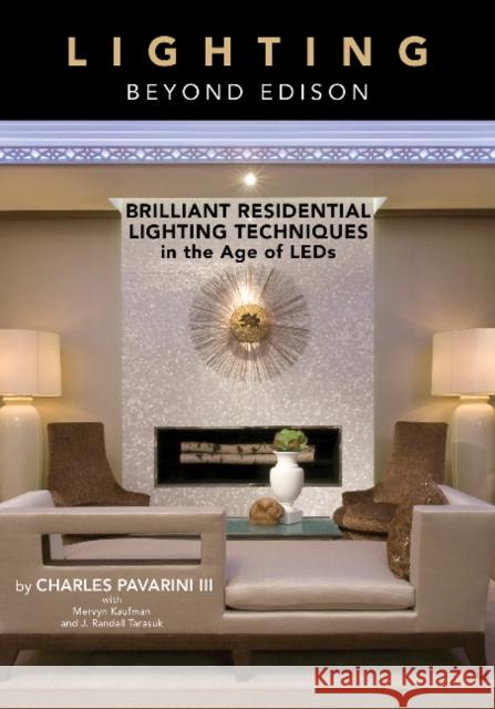 Lighting Beyond Edison: Brilliant Residential Lighting Techniques in the Age of LEDs Charles Pavarin Mervyn Kaufman 9780764365003 Schiffer Publishing