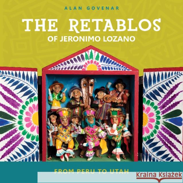 The Retablos of Jeronimo Lozano: From Peru to Utah Alan Govenar 9780764365201 Schiffer Publishing