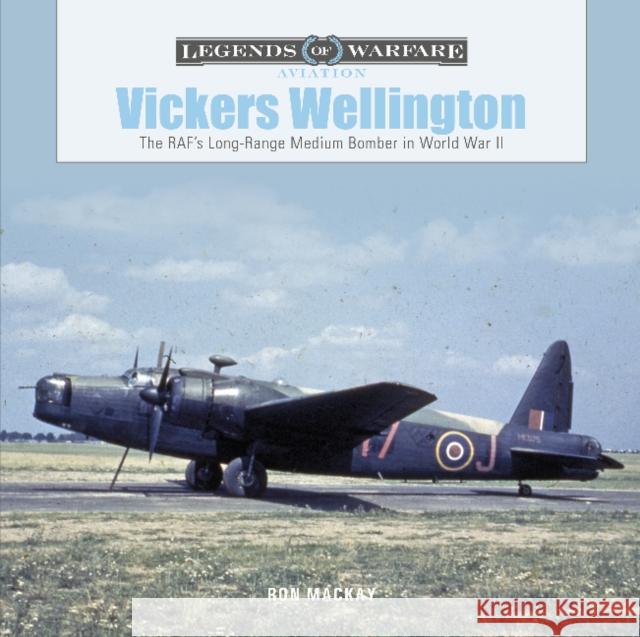 Vickers Wellington: The RAF’s Long-Range Medium Bomber in World War II Ron Mackay 9780764365294 Schiffer Publishing Ltd