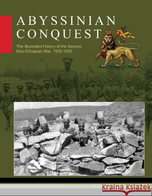Abyssinian Conquest: The Illustrated History of the Second Italo-Ethiopian War, 1935-1936 Philip Jowett 9780764365317 Schiffer Publishing