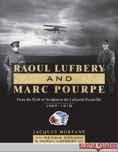 Raoul Lufbery and Marc Pourpe: From the Birth of Aviation to the Lafayette Escadrille; 1909-1918 Dennis Gordon Jacques Mortane Raoul Lufber 9780764365355 Schiffer Publishing
