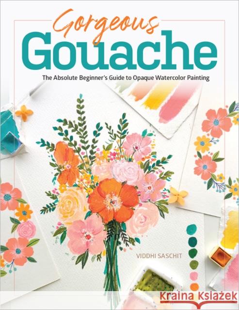 Gorgeous Gouache: The Absolute Beginner's Guide to Opaque Watercolor Painting Viddhi Saschit 9780764365478 Schiffer Publishing Ltd