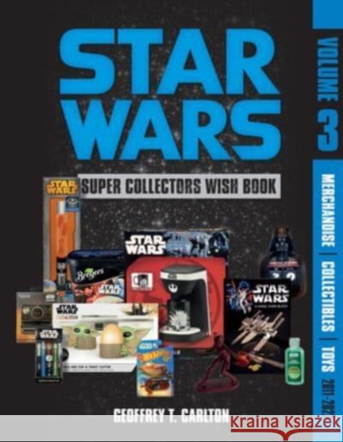 Star Wars Super Collector's Wish Book, Vol. 3: Merchandise, Collectibles, Toys, 2011-2022 Geoffrey T Carlton 9780764365898 Schiffer Publishing Ltd