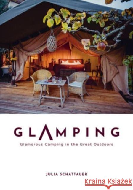 Glamping: Glamorous Camping in the Great Outdoors Schattauer, Julia 9780764366000