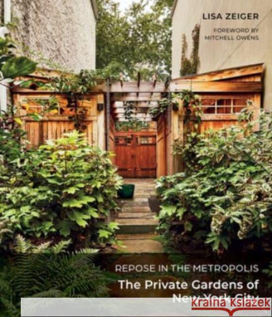 Repose in the Metropolis: The Private Gardens of New York City Lisa Zeiger Mitchell Owens 9780764366024