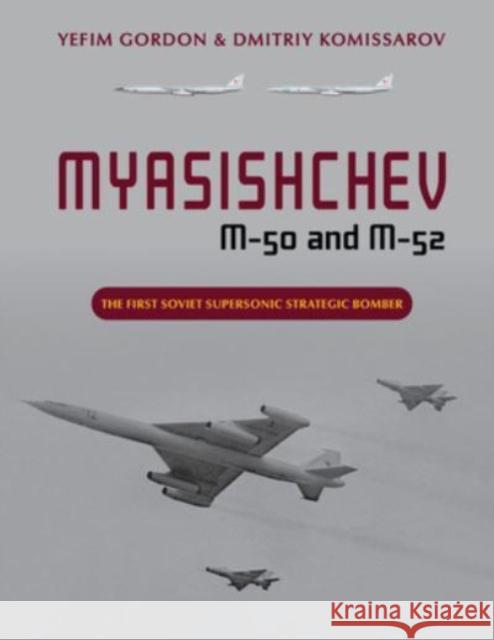 Myasishchev M-50 and M-52: The First Soviet Supersonic Strategic Bomber Yefim Gordon Dmitriy Komissarov 9780764366420