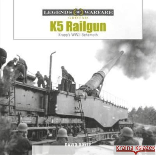 K5 Rail Gun: Krupp's WWII Behemoth David Doyle 9780764366444 Schiffer Publishing Ltd