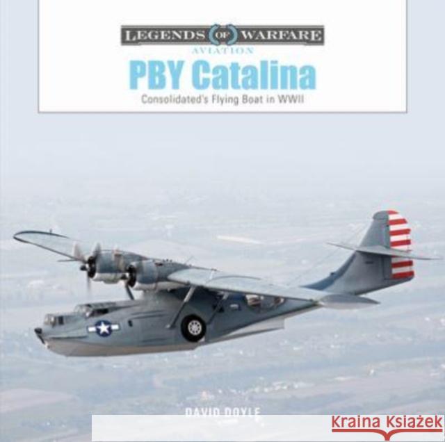 Pby Catalina: Consolidated's Flying Boat in WWII Doyle, David 9780764366451 Schiffer Publishing Ltd