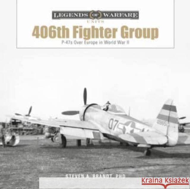The 406th Fighter Group: P-47s Over Europe in World War II Brandt, Steven A. 9780764366529 Schiffer Publishing Ltd