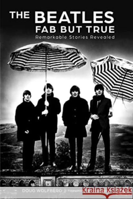 Beatles: Fab but True: Remarkable Stories Revealed Doug Wolfberg 9780764366833 Schiffer Publishing Ltd