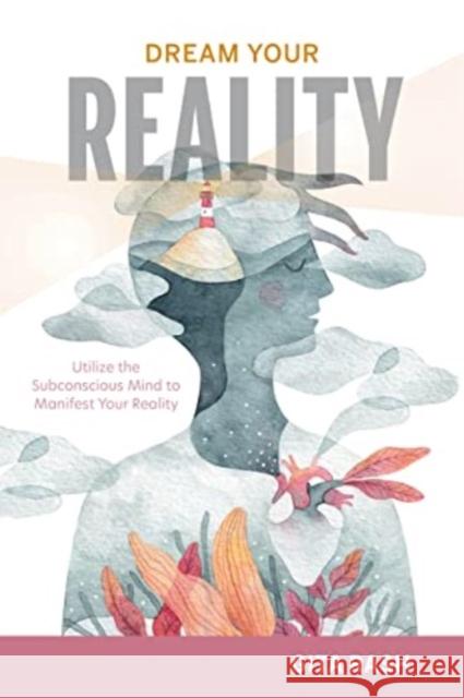 Dream Your Reality: Utilize the Subconscious Mind to Manifest Your Reality Gita Rash 9780764366994 Redfeather