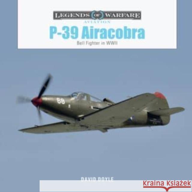 P-39 Airacobra: Bell Fighter in World War II David Doyle 9780764367038 Schiffer Publishing Ltd