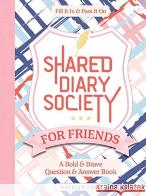 Shared Diary Society for Friends: A Bold & Brave Question & Answer Book - Fill It In & Pass It On Katelyn Cole 9780764367151 Schiffer Publishing Ltd