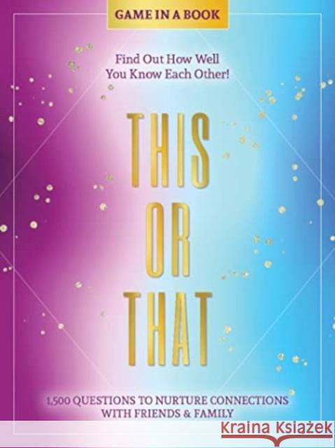 This or That - Game in a Book: 1,500 Questions to Nurture Connections with Friends & Family Better Day Books 9780764367175 Schiffer Publishing Ltd