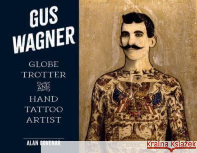 Gus Wagner: Globe Trotter and Hand Tattoo Artist Alan Govenar 9780764367281