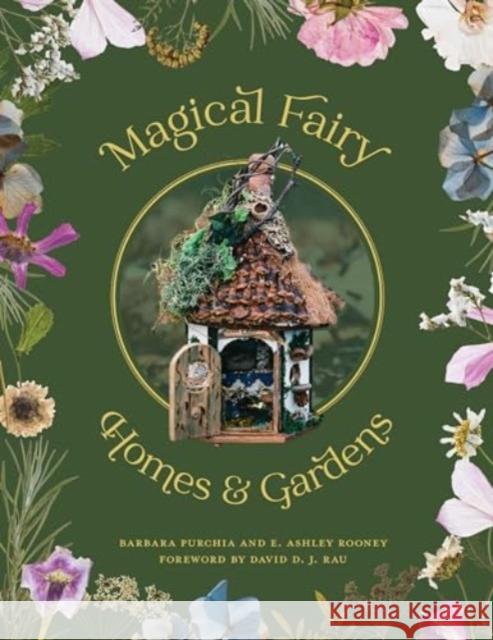 Magical Fairy Homes and Gardens Barbara Purchia E. Ashley Rooney David D. J. Rau 9780764367458 Schiffer Publishing
