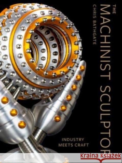 The Machinist Sculptor Chris Bathgate 9780764367557 Schiffer Publishing Ltd