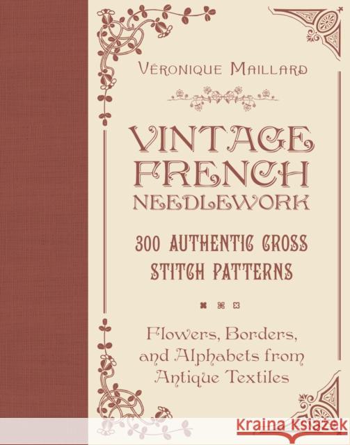 Vintage French Needlework: 300 Authentic Cross-Stitch Patterns—Flowers, Borders, and Alphabets from Antique Textiles Veronique Maillard 9780764367649 Schiffer Publishing Ltd