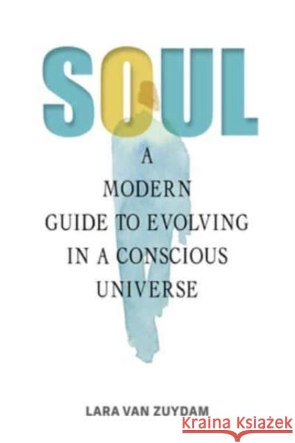 Soul: A Modern Guide to Evolving in a Conscious Universe Lara van Zuydam 9780764367670 Schiffer Publishing Ltd