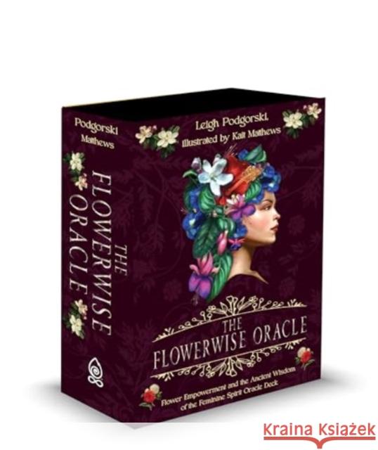 The Flowerwise Oracle: Empowerment Through the Ancient Wisdom of the Feminine Spirit Leigh Podgorski Kait Matthews 9780764367694 Redfeather