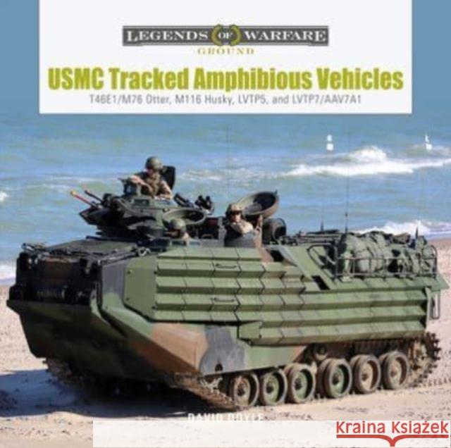 USMC Tracked Amphibious Vehicles: T46E1/M76 Otter, M116 Husky, LVTP5, and LVTP7/AAV7A1 David Doyle 9780764367847 Schiffer Publishing Ltd