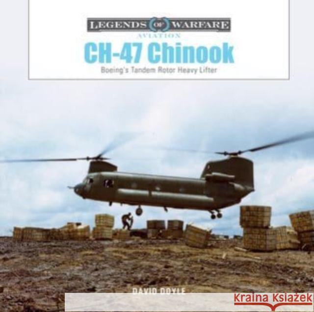 CH-47 Chinook: Boeing's Tandem-Rotor Heavy Lifter David Doyle 9780764367854 Schiffer Publishing Ltd