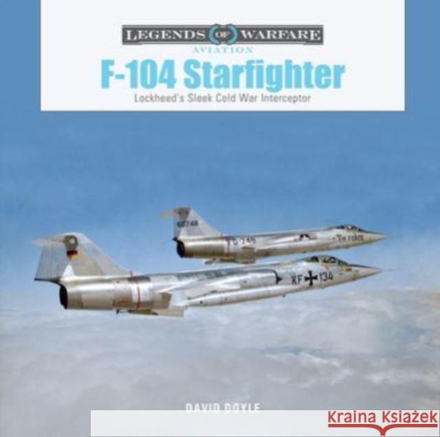 F-104 Starfighter: Lockheed's Sleek Cold War Interceptor David Doyle 9780764367861 Schiffer Publishing Ltd