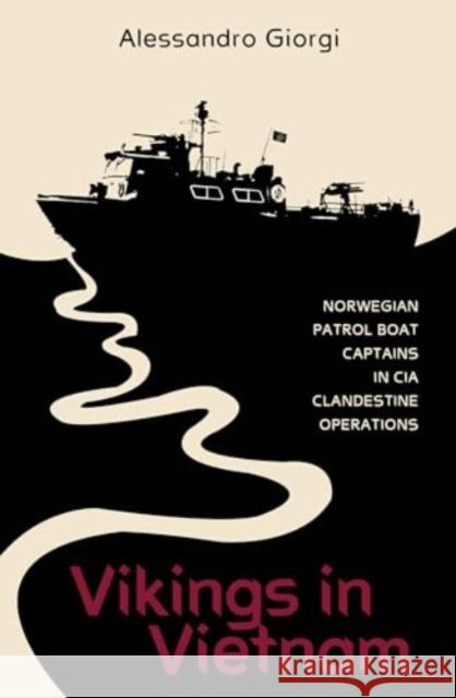 Vikings in Vietnam: Norwegian Patrol Boat Captains in CIA Clandestine Operations Alessandro Giorgi 9780764367885 Schiffer Publishing Ltd