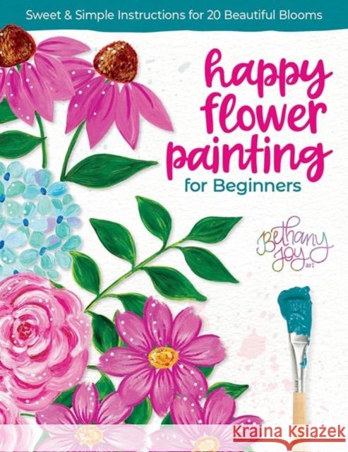 Happy Flower Painting for Beginners: Sweet & Simple Instructions for 20 Beautiful Blooms Bethany Joy Adams 9780764368028 Schiffer Publishing Ltd