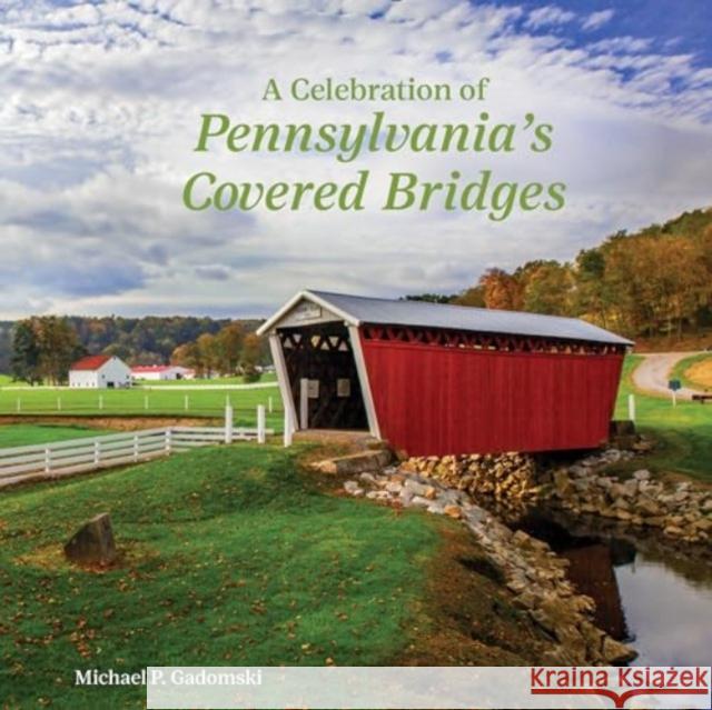 A Celebration of Pennsylvania's Covered Bridges Michael P. Gadomski 9780764368240 Schiffer Publishing Ltd