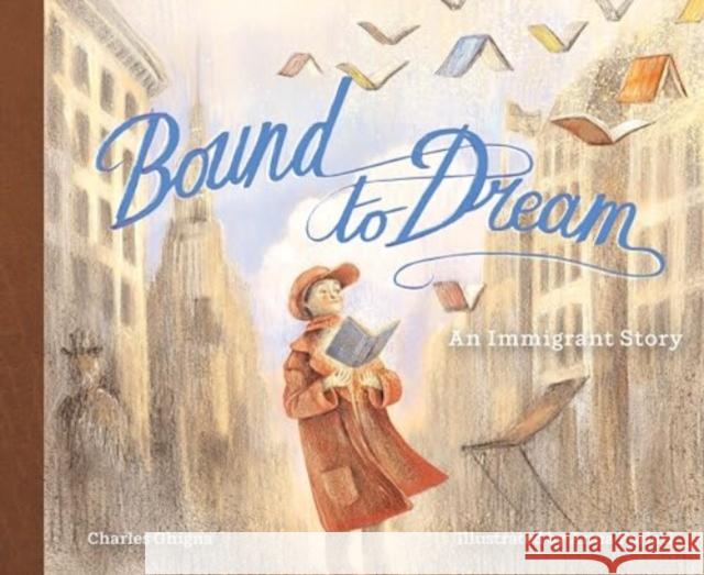 Bound to Dream: An Immigrant Story Charles Ghigna Anna Forlati 9780764368318