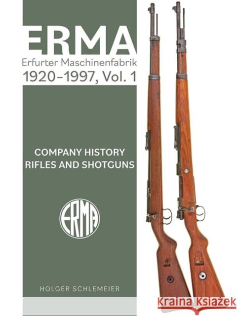 ERMA: Erfurter Maschinenfabrik, 1924–2003, Vol. 1: Company History • Rifles and Shotguns Holger Schlemeier 9780764368530 Schiffer Publishing