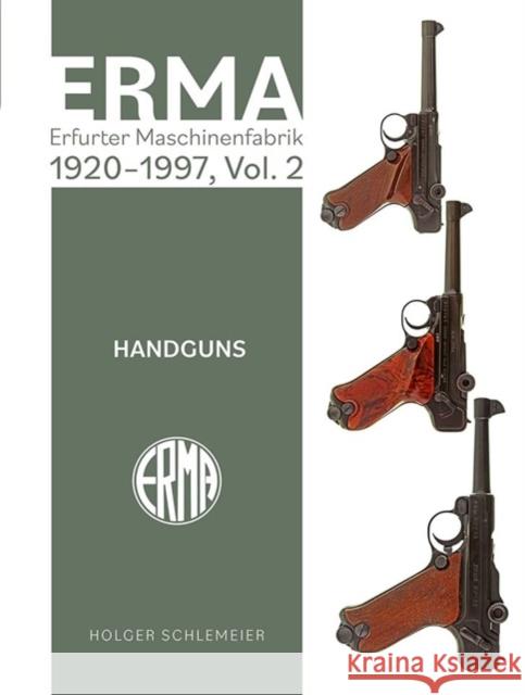 ERMA: Erfurter Maschinenfabrik, 1924–2003, Vol. 2: Handguns Holger Schlemeier 9780764368547 Schiffer Publishing