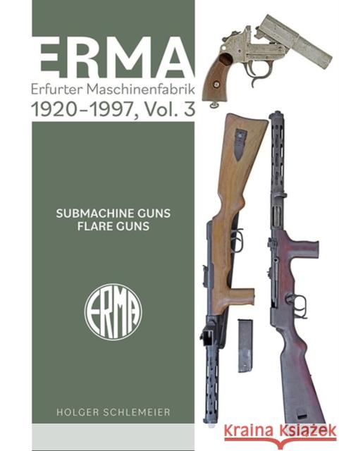 ERMA: Erfurter Maschinenfabrik, 1924–2003, Vol. 3: Submachine Guns • Flare Guns Holger Schlemeier 9780764368554 Schiffer Publishing