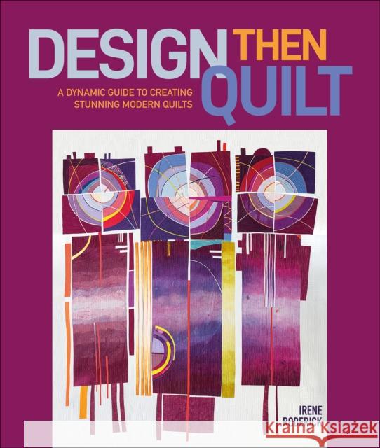 Design Then Quilt: A Dynamic Guide to Creating Stunning Modern Quilts Irene Roderick 9780764368776 Schiffer Publishing Ltd