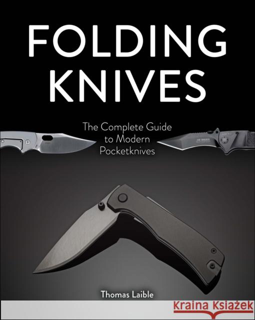 Folding Knives: The Complete Guide to Modern Pocketknives Thomas Laible 9780764369292 Schiffer Publishing